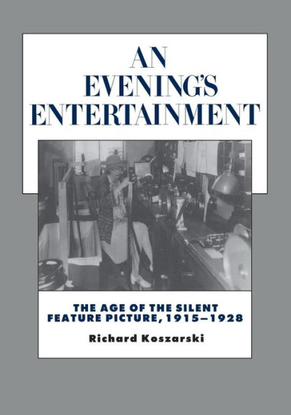 An Evening's Entertainment: The Age of the Silent Feature Picture, 1915-1928 / Edition 1