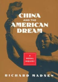 Title: China and the American Dream: A Moral Inquiry / Edition 1, Author: Richard Madsen