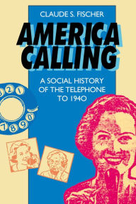 Title: America Calling: A Social History of the Telephone to 1940 / Edition 1, Author: Claude S. Fischer