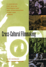 Title: Cross-Cultural Filmmaking: A Handbook for Making Documentary and Ethnographic Films and Videos / Edition 1, Author: Ilisa Barbash