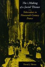 Title: The Making of a Social Disease: Tuberculosis in Nineteenth-Century France / Edition 1, Author: David S. Barnes