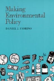 Title: Making Environmental Policy / Edition 1, Author: Daniel J. Fiorino