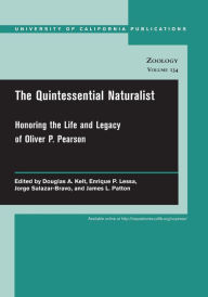 Title: The Quintessential Naturalist: Honoring the Life and Legacy of Oliver P. Pearson / Edition 1, Author: Douglas A. Kelt