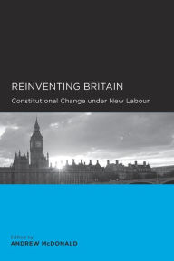 Title: Reinventing Britain: Constitutional Change under New Labour, Author: Andrew McDonald