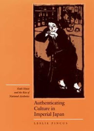Title: Authenticating Culture in Imperial Japan: Kuki Shuzo and the Rise of National Aesthetics / Edition 1, Author: Leslie Pincus