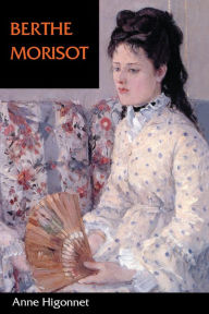 Title: Berthe Morisot, Author: Anne Higonnet
