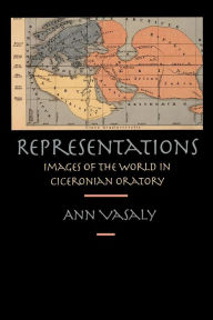 Title: Representations: Images of the World in Ciceronian Oratory, Author: Ann Vasaly