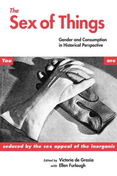 The Sex of Things: Gender and Consumption in Historical Perspective / Edition 1