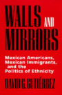 Walls and Mirrors: Mexican Americans, Mexican Immigrants, and the Politics of Ethnicity / Edition 1