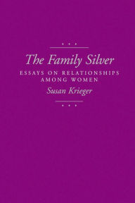 Title: The Family Silver: Essays on Relationships among Women / Edition 1, Author: Susan Krieger