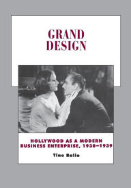 Title: Grand Design: Hollywood as a Modern Business Enterprise, 1930-1939 / Edition 1, Author: Tino Balio