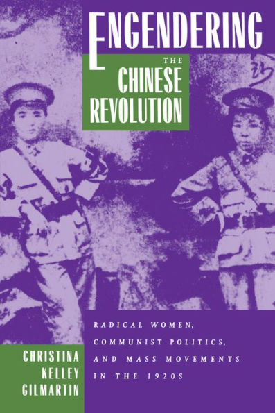 Engendering the Chinese Revolution: Radical Women, Communist Politics, and Mass Movements in the 1920s / Edition 1