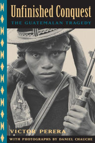 Title: Unfinished Conquest: The Guatemalan Tragedy / Edition 1, Author: Victor Perera