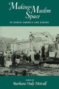 Title: Making Muslim Space in North America and Europe / Edition 1, Author: Barbara  Daly Metcalf