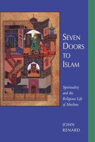 Title: Seven Doors to Islam: Spirituality and the Religious Life of Muslims / Edition 1, Author: John Renard