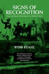 Title: Signs of Recognition: Powers and Hazards of Representation in an Indonesian Society / Edition 1, Author: Webb Keane