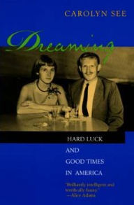 Title: Dreaming: Hard Luck and Good Times in America, Author: Carolyn See