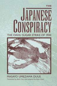 Title: The Japanese Conspiracy: The Oahu Sugar Strike of 1920, Author: Masayo Umezawa Duus
