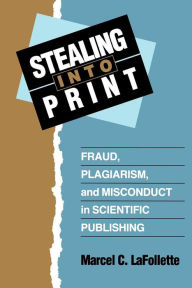Title: Stealing Into Print: Fraud, Plagiarism, and Misconduct in Scientific Publishing, Author: Marcel C. LaFollette