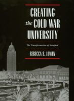 Creating the Cold War University: The Transformation of Stanford / Edition 1
