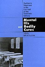 Title: Mental Ills and Bodily Cures: Psychiatric Treatment in the First Half of the Twentieth Century / Edition 1, Author: Joel Braslow
