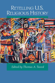 Title: Retelling U.S. Religious History / Edition 1, Author: Thomas A. Tweed