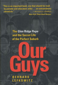 Title: Our Guys: The Glen Ridge Rape and the Secret Life of the Perfect Suburb / Edition 1, Author: Bernard Lefkowitz