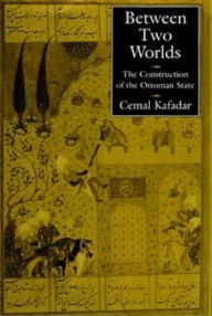 Title: Between Two Worlds: The Construction of the Ottoman State / Edition 1, Author: Cemal Kafadar