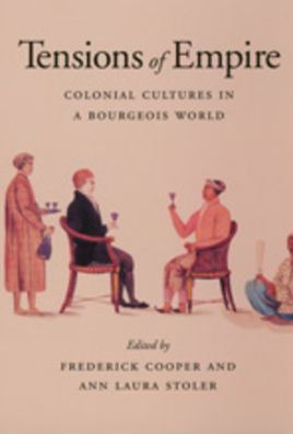 Tensions of Empire: Colonial Cultures in a Bourgeois World / Edition 1