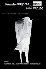 Title: Female Subjects in Black and White: Race, Psychoanalysis, Feminism, Author: Elizabeth Abel