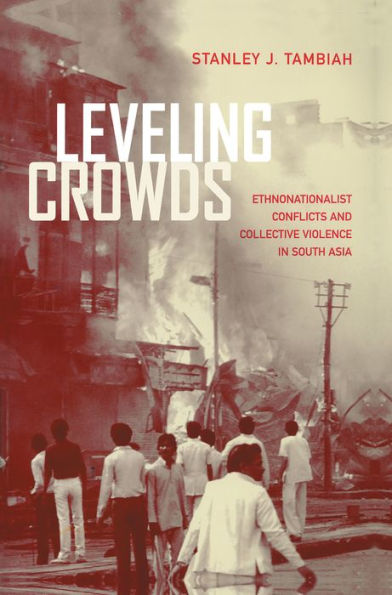 Leveling Crowds: Ethnonationalist Conflicts and Collective Violence in South Asia / Edition 1