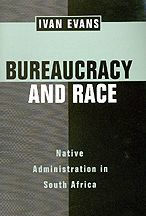 Title: Bureaucracy and Race: Native Administration in South Africa / Edition 1, Author: Ivan Evans
