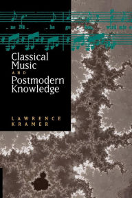 Title: Classical Music and Postmodern Knowledge, Author: Lawrence Kramer