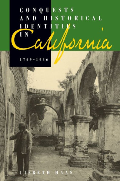 Conquests and Historical Identities in California, 1769-1936 / Edition 1