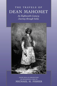 Title: The Travels of Dean Mahomet: An Eighteenth-Century Journey through India / Edition 1, Author: Dean Mahomet