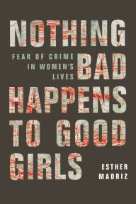 Title: Nothing Bad Happens to Good Girls: Fear of Crime in Women's Lives / Edition 1, Author: Esther Madriz