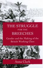 Title: The Struggle for the Breeches: Gender and the Making of the British Working Class / Edition 1, Author: Anna Clark