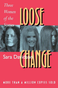 Title: Loose Change: Three Women of the Sixties / Edition 1, Author: Sara Davidson
