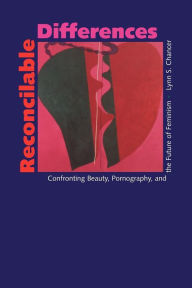 Title: Reconcilable Differences: Confronting Beauty, Pornography, and the Future of Feminism, Author: Lynn S. Chancer
