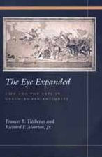 Title: The Eye Expanded: Life and the Arts in Greco-Roman Antiquity, Author: Frances B. Titchener