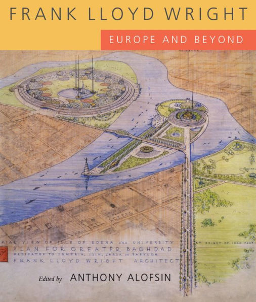 Frank Lloyd Wright: Europe and Beyond / Edition 1