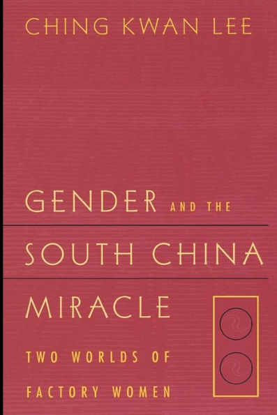 Gender and the South China Miracle: Two Worlds of Factory Women / Edition 1