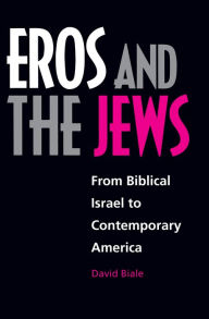 Title: Eros and the Jews: From Biblical Israel to Contemporary America / Edition 1, Author: David Biale