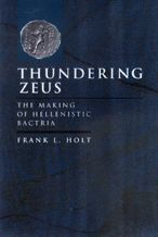 Title: Thundering Zeus: The Making of Hellenistic Bactria, Author: Frank L. Holt