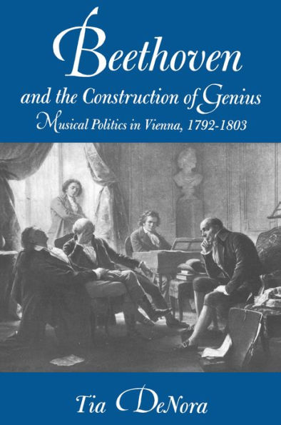 Beethoven and the Construction of Genius: Musical Politics in Vienna, 1792-1803 / Edition 1