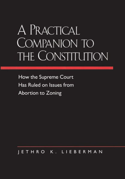 A Practical Companion to the Constitution: How the Supreme Court Has Ruled on Issues from Abortion to Zoning, Updated and Expanded Edition of <i>The Evolving Constitution</i> / Edition 1