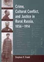Title: Crime, Cultural Conflict, and Justice in Rural Russia, 1856-1914 / Edition 1, Author: Stephen P. Frank