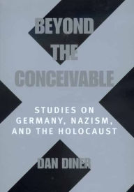 Title: Beyond the Conceivable: Studies on Germany, Nazism, and the Holocaust, Author: Dan Diner