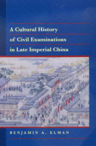 Title: A Cultural History of Civil Examinations in Late Imperial China / Edition 1, Author: Benjamin A. Elman