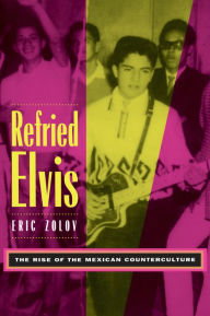 Title: Refried Elvis: The Rise of the Mexican Counterculture / Edition 1, Author: Eric Zolov